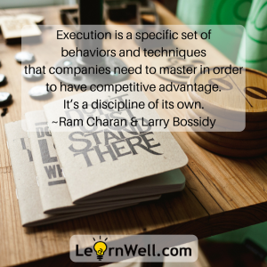 Execution is a specific set of behaviors and techniques that companies need to master in order to have competitive advantage. It’s a discipline of its own. ~Ram Charan and Larry Bossidy, Execution
