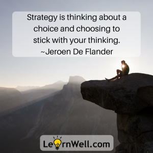 Strategy is thinking about a choice and choosing to stick with your thinking. ~Jeroen De Flander